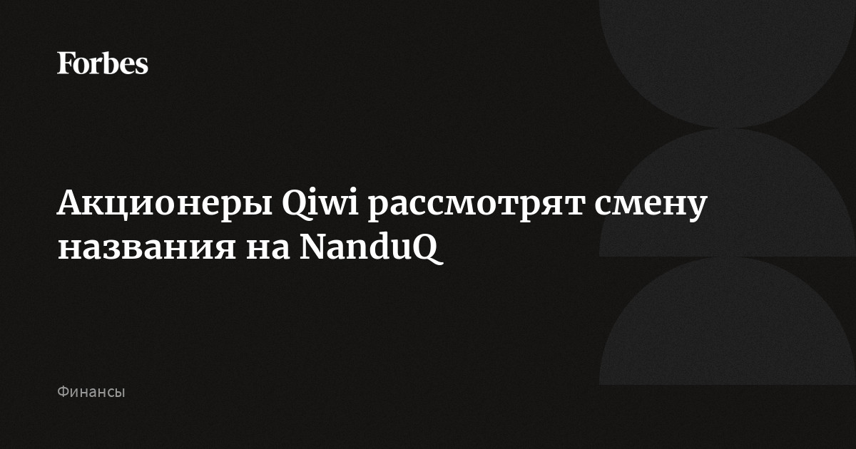 Акционеры Qiwi рассмотрят смену названия на NanduQ