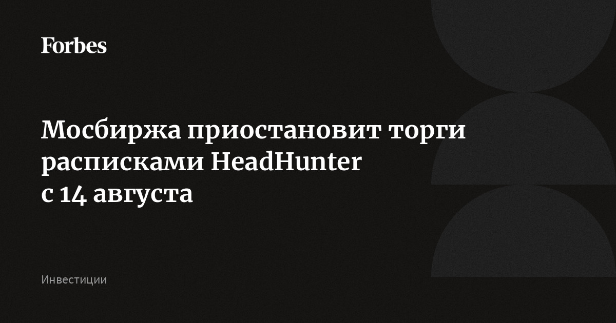 Мосбиржа приостановит торги расписками HeadHunter с 14 августа