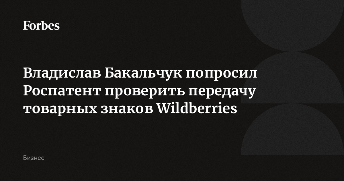 Владислав Бакальчук попросил Роспатент проверить передачу товарных ...
