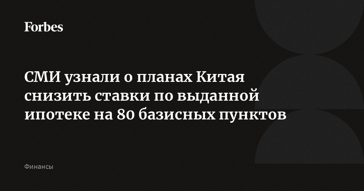 СМИ узнали о планах Китая снизить ставки по выданной ипотеке на 80 базисных пунктов