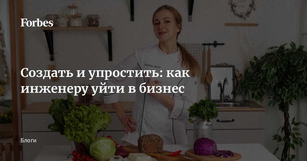 Создать и упростить: как инженеру уйти в бизнес | Блоги