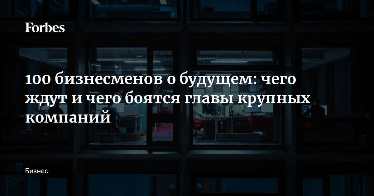 100 бизнесменов о будущем: чего ждут и чего боятся главы крупных компаний