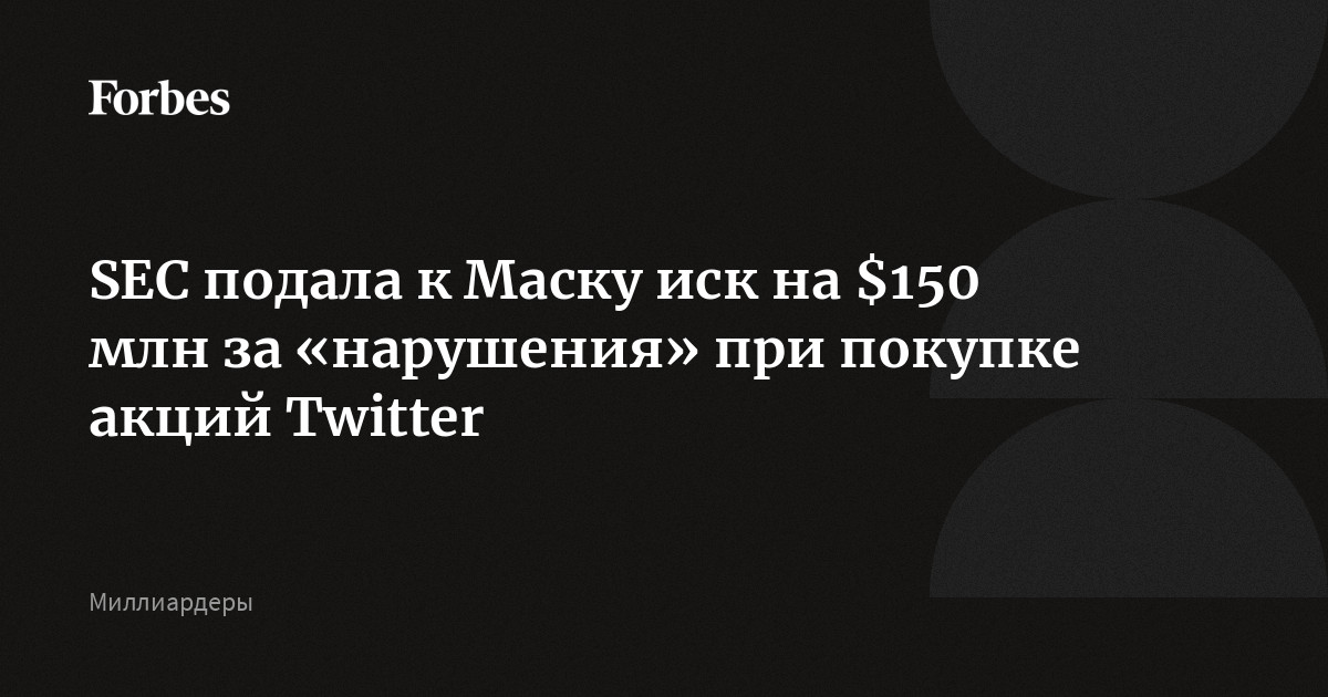 SEC подала к Маску иск на $150 млн за «нарушения» при покупке акций Twitter