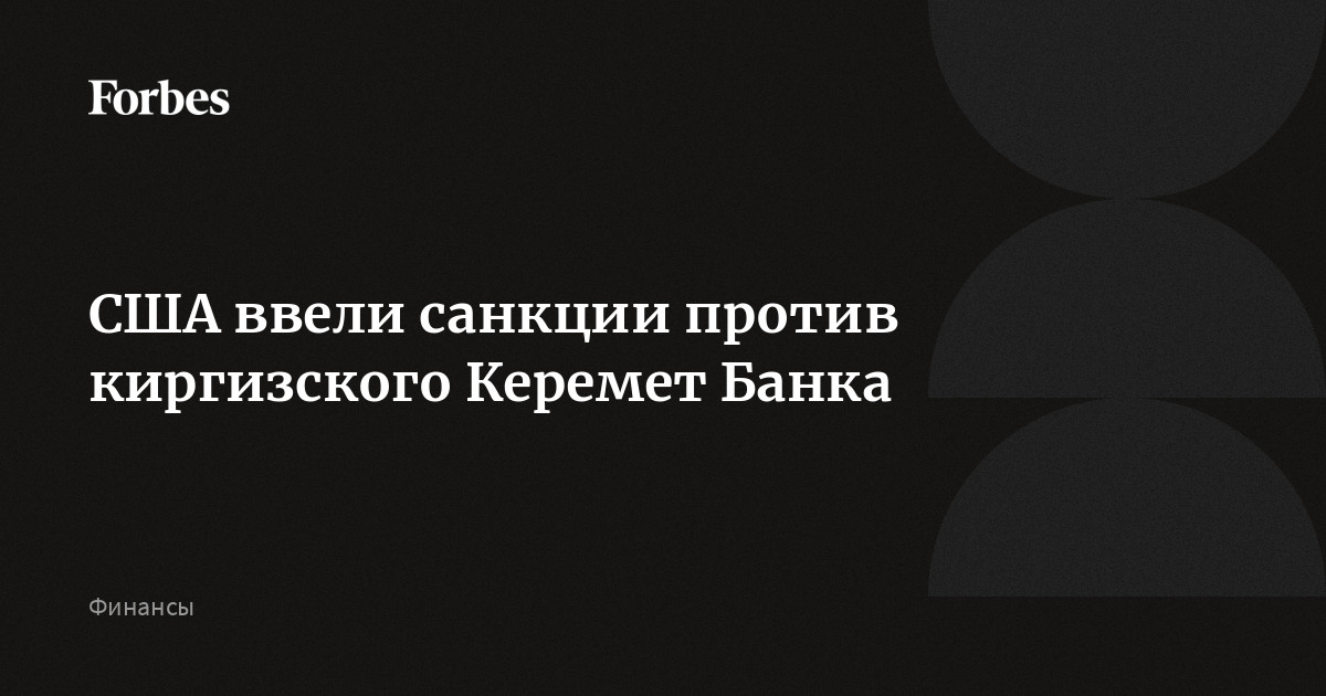 США ввели санкции против киргизского Керемет Банка