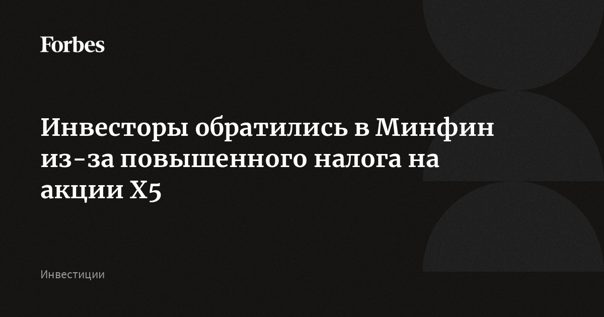 Инвесторы обратились в Минфин из-за повышенного налога на акции X5