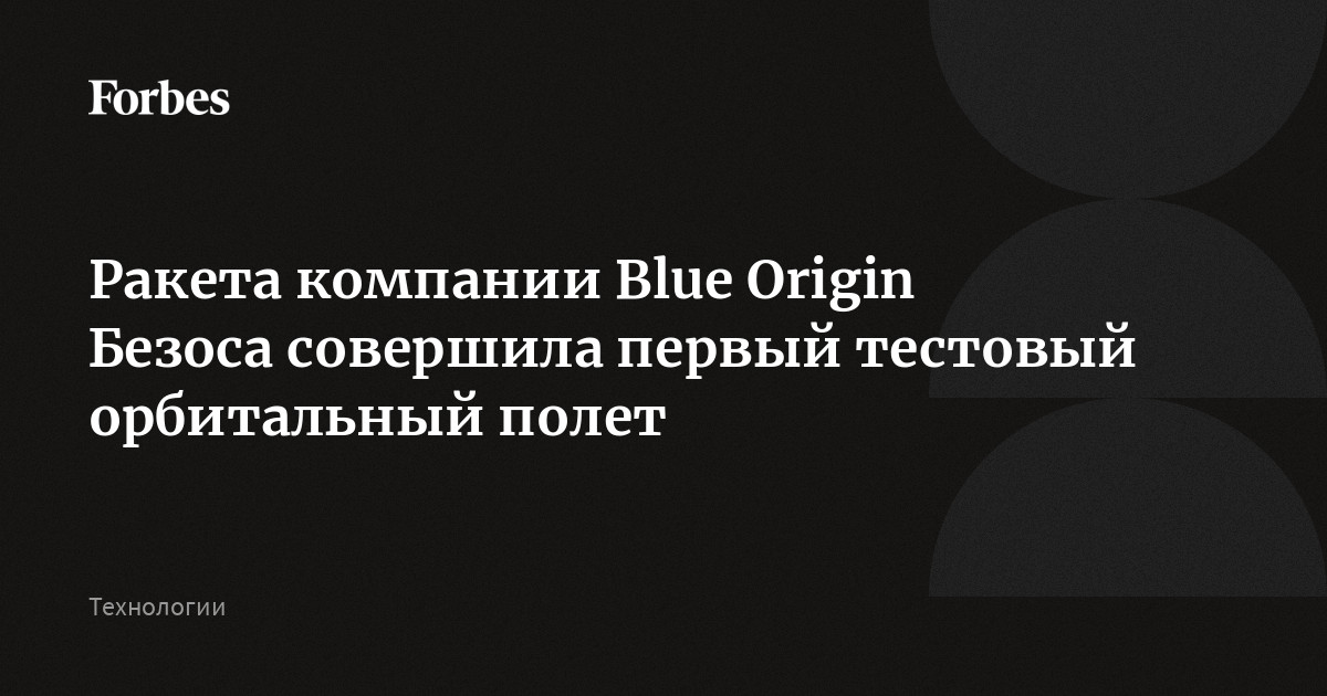 Ракета компании Blue Origin Безоса совершила первый тестовый орбитальный полет