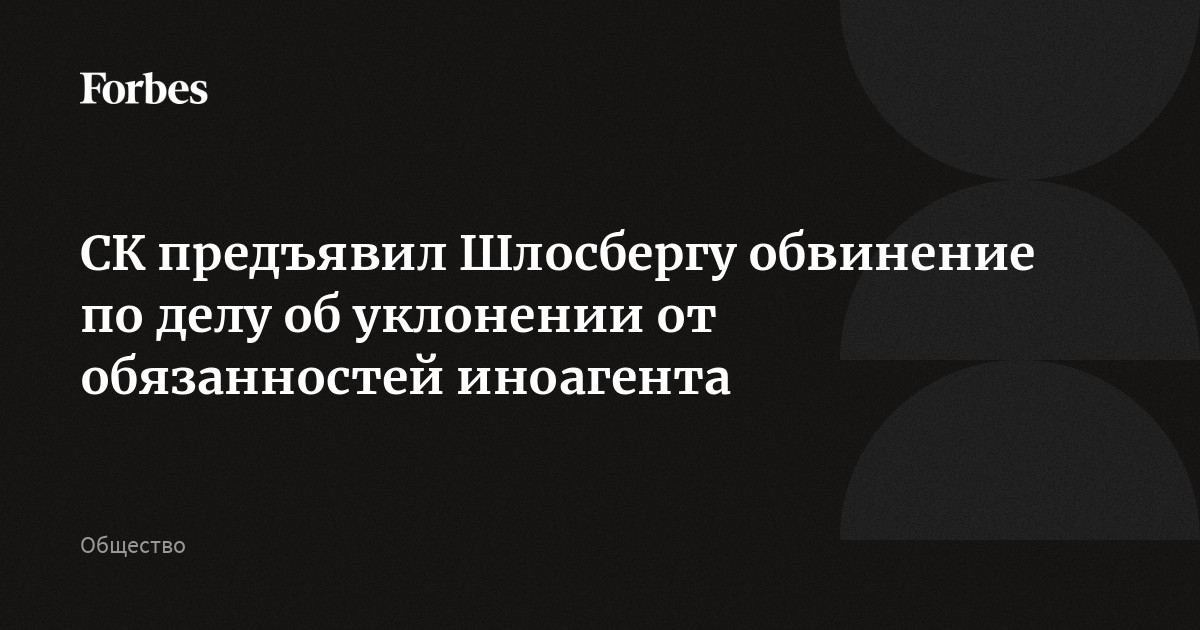 СК предъявил Шлосбергу обвинение по делу об уклонении от обязанностей иноагента