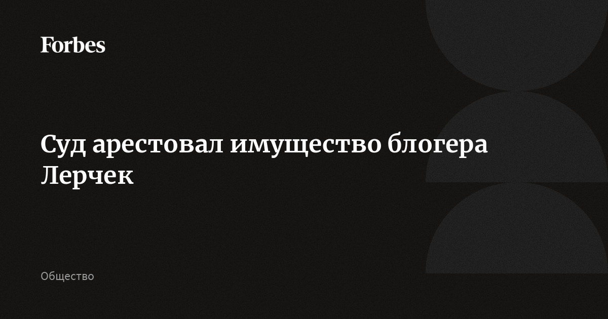 Суд арестовал имущество блогера Лерчек