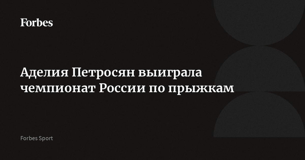 Аделия Петросян выиграла чемпионат России по прыжкам