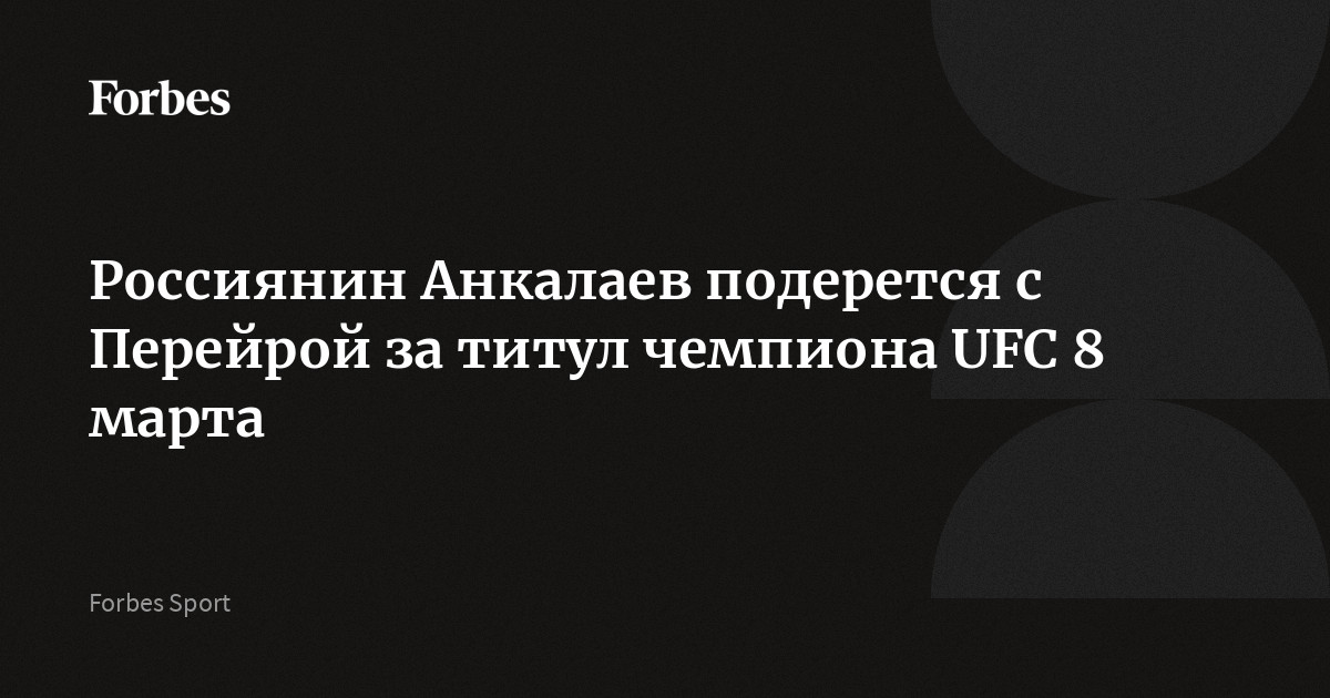 Россиянин Анкалаев подерется с Перейрой за титул чемпиона UFC 8 марта