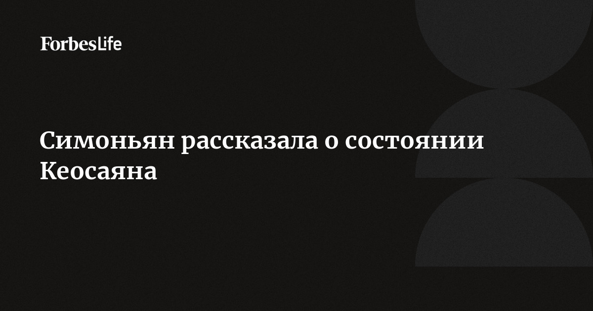 Симоньян рассказала о состоянии Кеосаяна