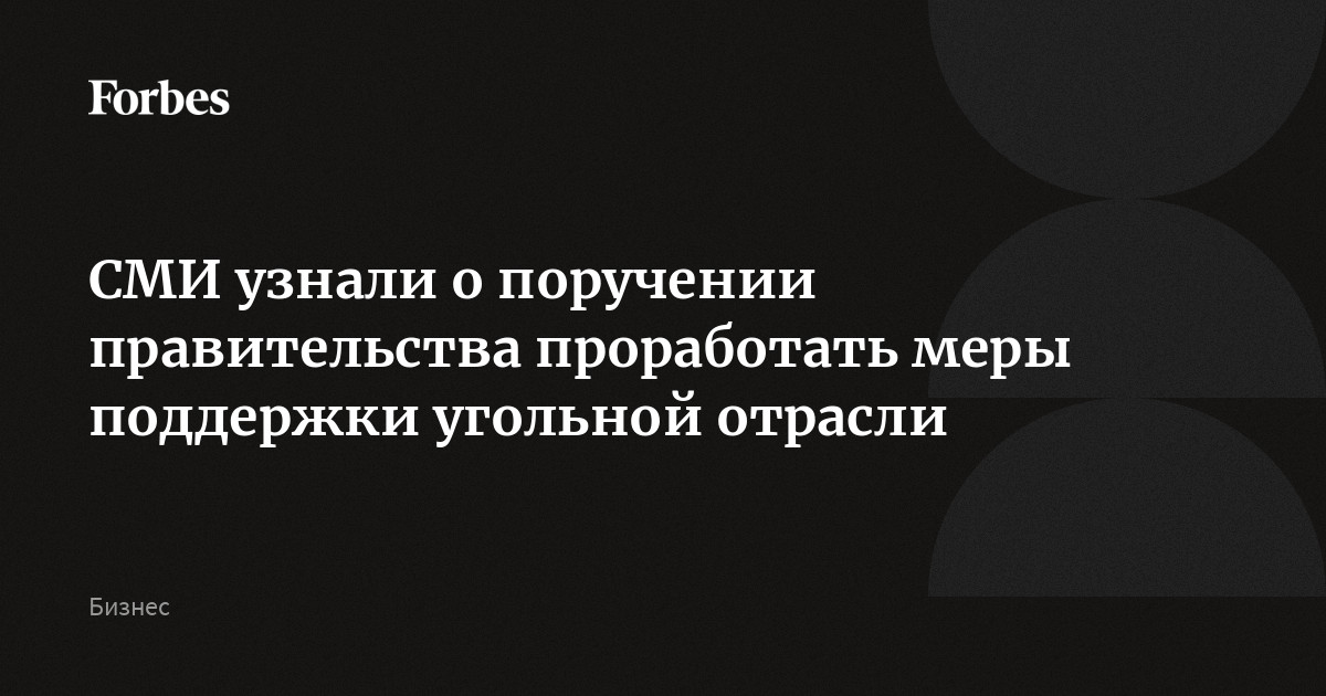 СМИ узнали о поручении правительства проработать меры поддержки угольной отрасли