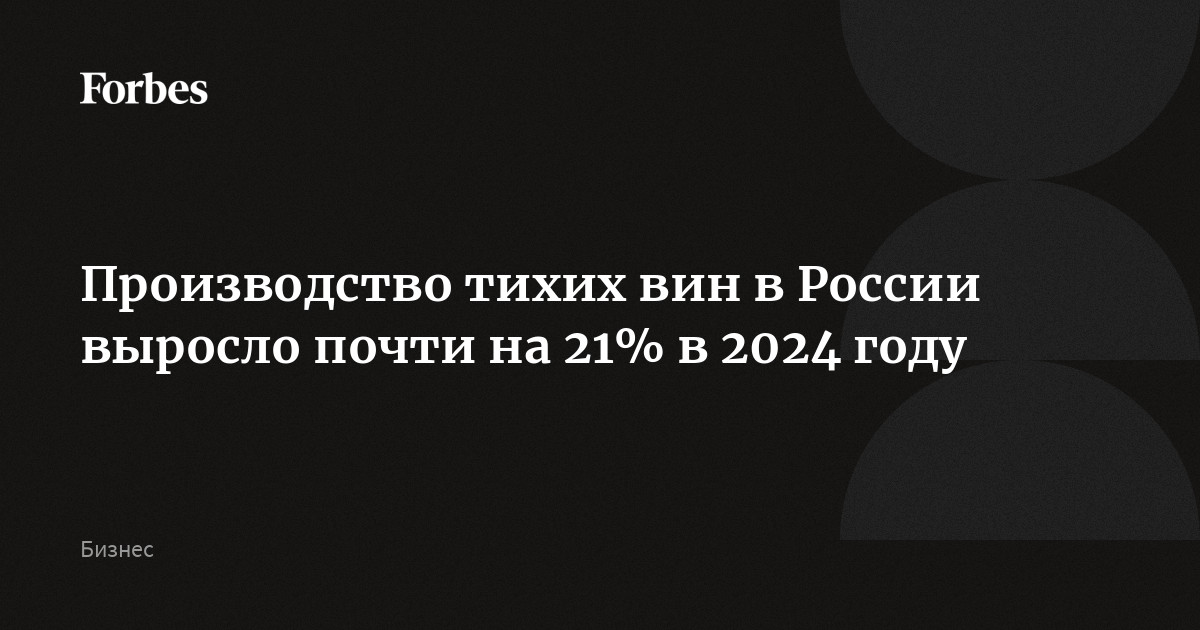 Производство тихих вин в России выросло почти на 21% в 2024 году