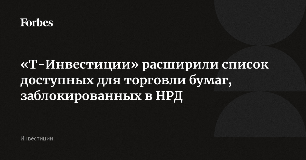 «Т-Инвестиции» расширили список доступных для торговли бумаг, заблокированных в НРД