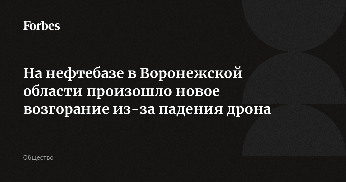 На нефтебазе в Воронежской области произошло новое возгорание из-за падения дрона