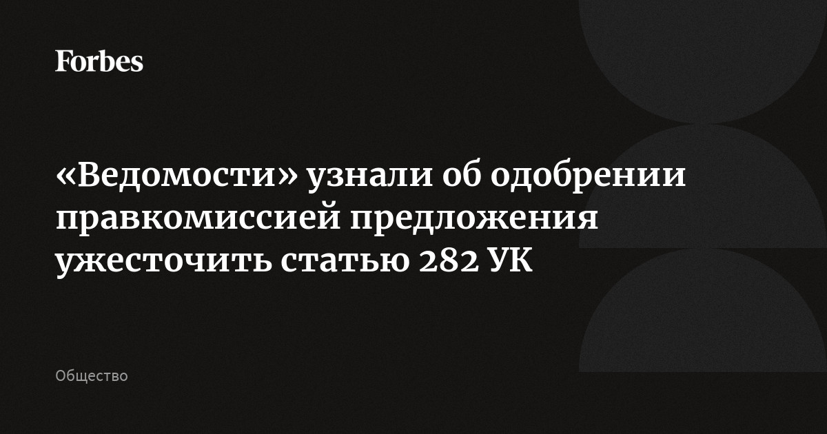 «Ведомости» узнали об одобрении правкомиссией предложения ужесточить статью 282 УК