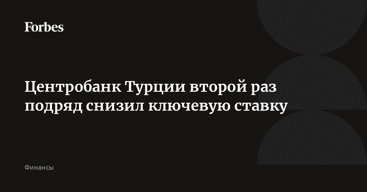 Центробанк Турции второй раз подряд снизил ключевую ставку