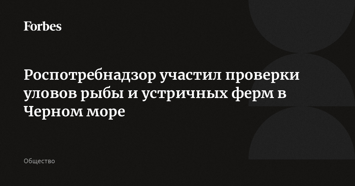 Роспотребнадзор участил проверки уловов рыбы и устричных ферм в Черном море