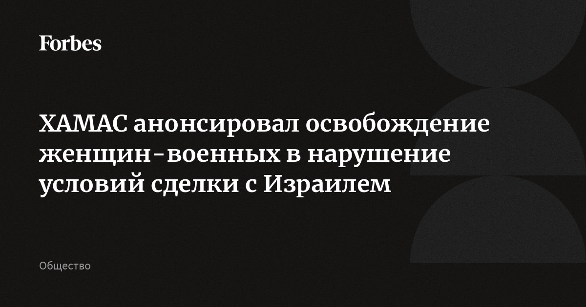 ХАМАС анонсировал освобождение женщин-военных в нарушение условий сделки с Израилем