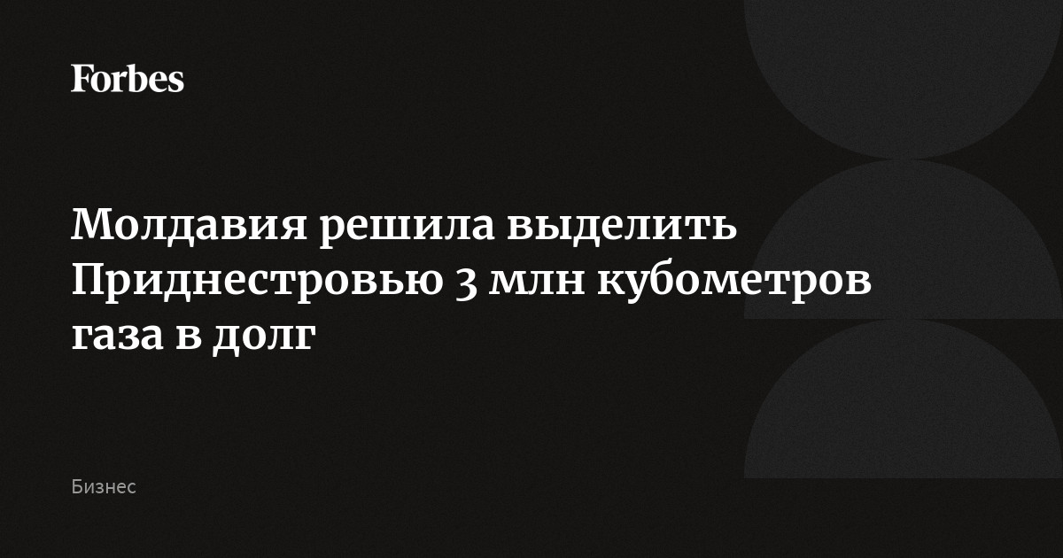 Молдавия решила выделить Приднестровью 3 млн кубометров газа в долг