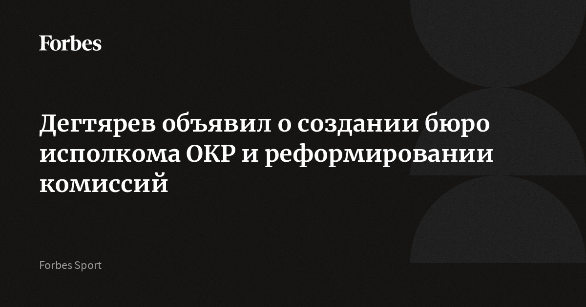 Дегтярев объявил о создании бюро исполкома ОКР и реформировании комиссий