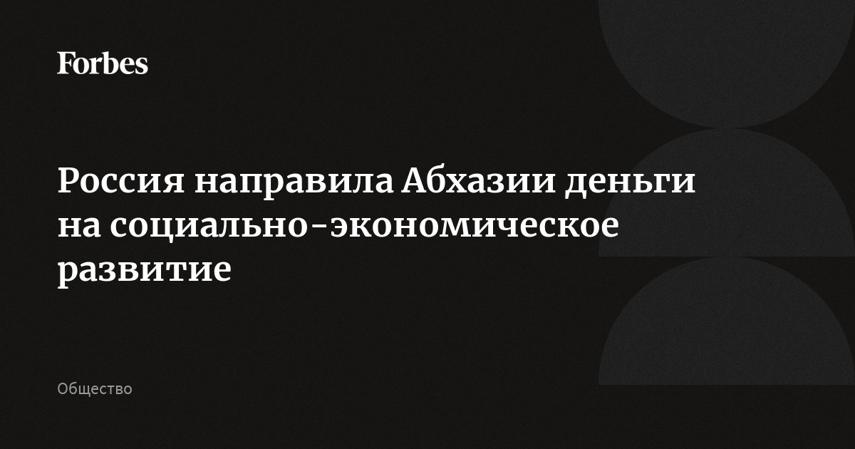 Россия направила Абхазии деньги на социально-экономическое развитие