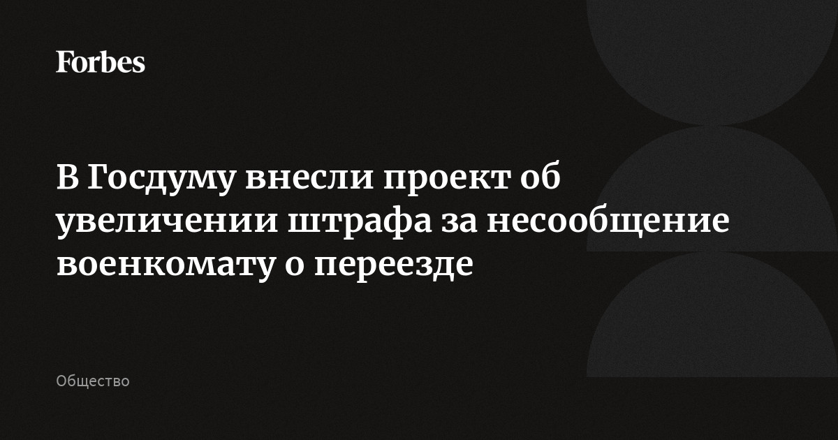 В Госдуму внесли проект об увеличении штрафа за несообщение военкомату о переезде