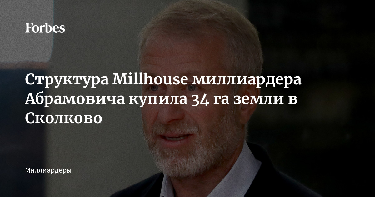 Структура Millhouse миллиардера Абрамовича купила 34 га земли в Сколково