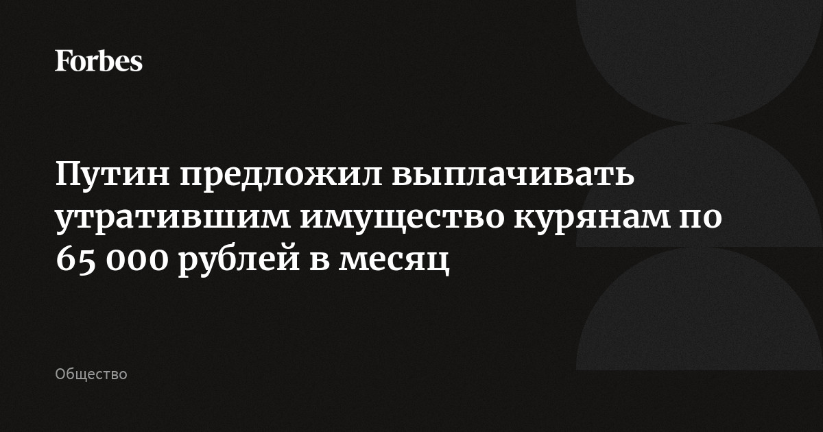 Путин предложил выплачивать утратившим имущество курянам по 65 000 рублей в месяц