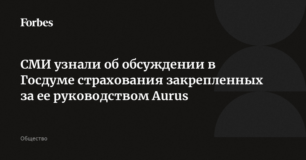 СМИ узнали об обсуждении в Госдуме страхования закрепленных за ее руководством Aurus