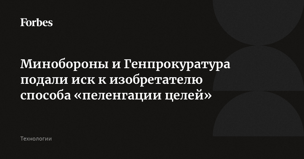 Минобороны и Генпрокуратура подали иск к изобретателю способа «пеленгации целей»