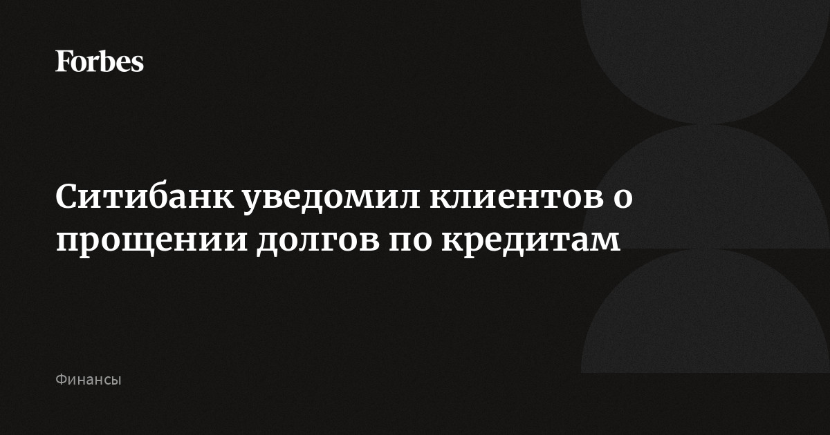 Ситибанк уведомил клиентов о прощении долгов по кредитам