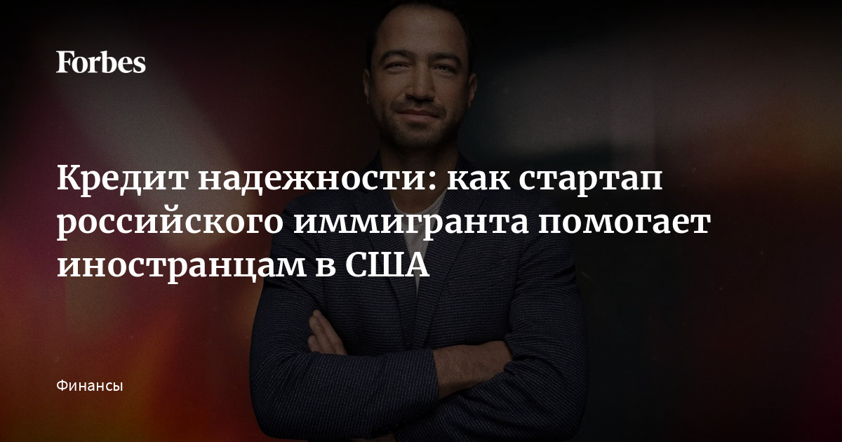 Кредит надежности: как стартап российского иммигранта помогает иностранцам в США