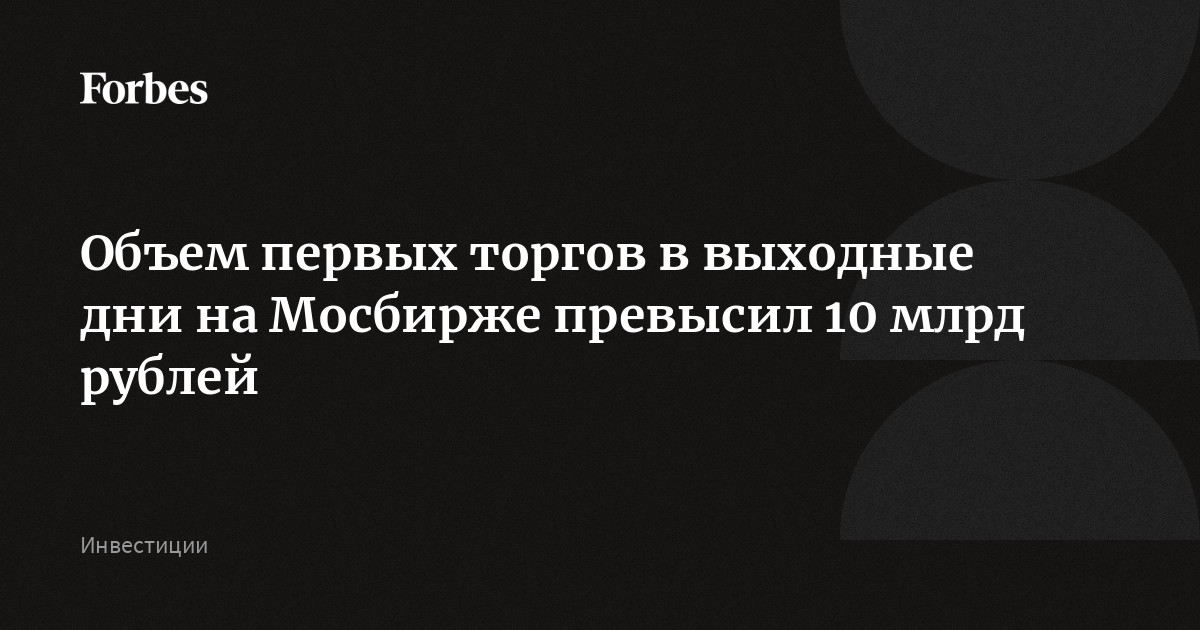 Объем первых торгов в выходные дни на Мосбирже превысил 10 млрд рублей