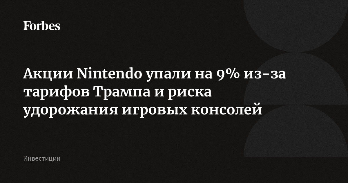 Акции Nintendo упали на 9% из-за тарифов Трампа и риска удорожания игровых консолей