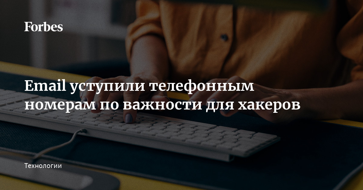 Email уступили телефонным номерам по важности для хакеров | Forbes.ru