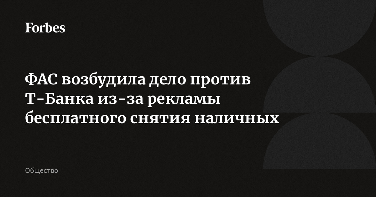 ФАС возбудила дело против Т-Банка из-за рекламы бесплатного снятия наличных