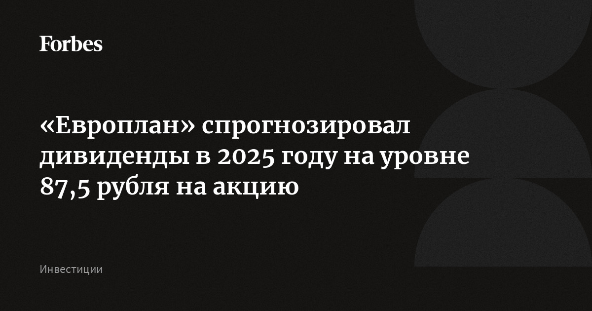«Европлан» спрогнозировал дивиденды в 2025 году на уровне 87,5 рубля на акцию
