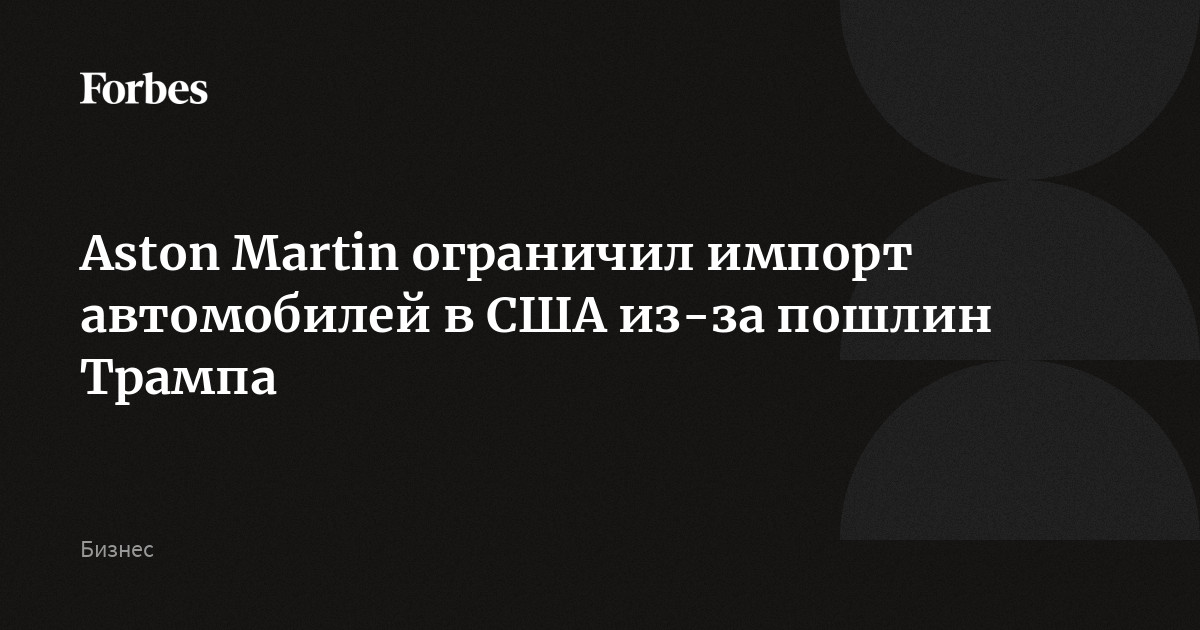 Aston Martin ограничил импорт автомобилей в США из-за пошлин Трампа
