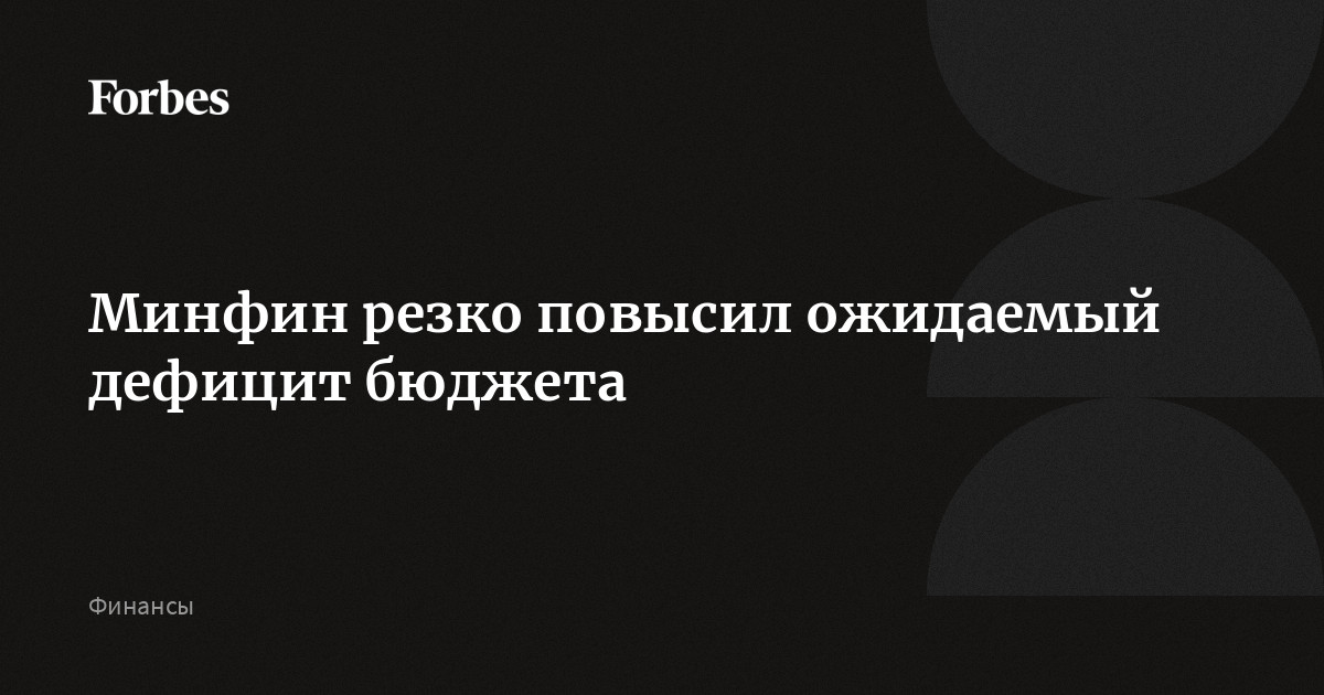 Минфин резко повысил ожидаемый дефицит бюджета