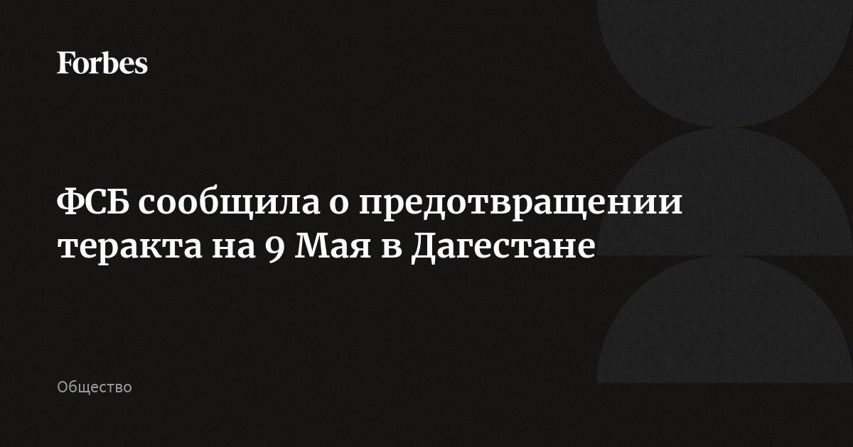 ФСБ сообщила о предотвращении теракта на 9 Мая в Дагестане