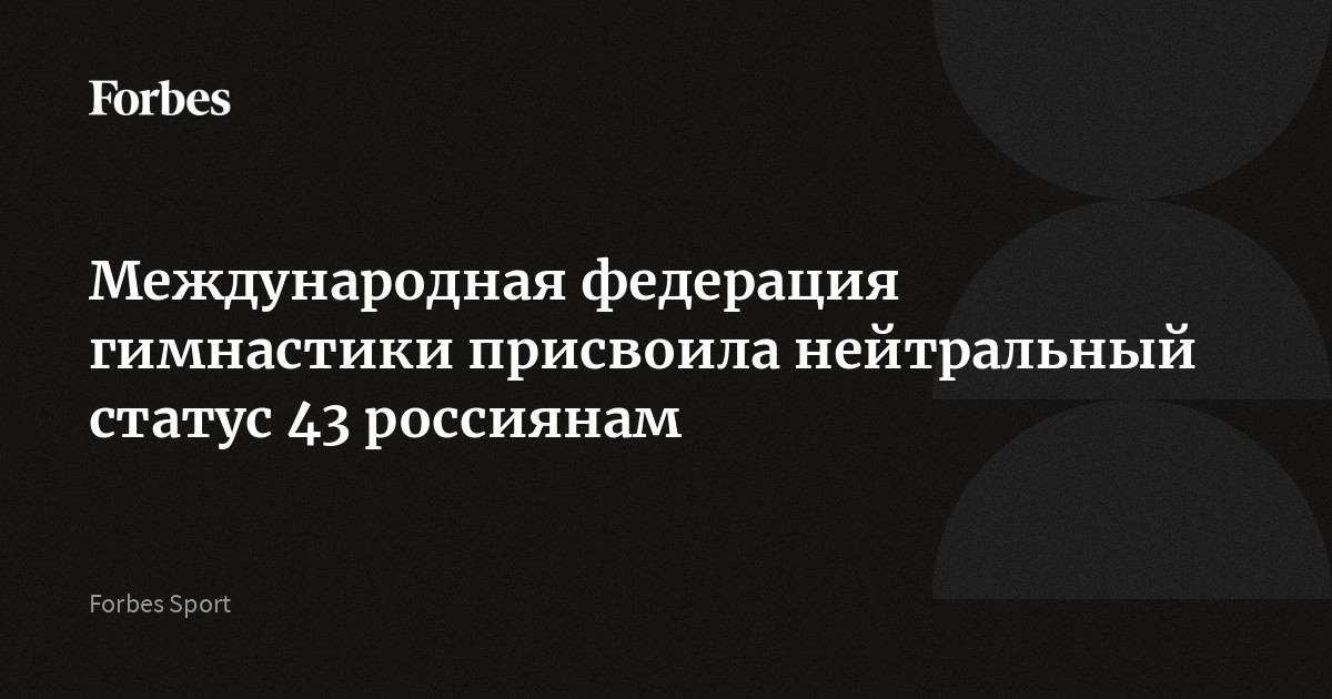 Международная федерация гимнастики присвоила нейтральный статус 43 россиянам