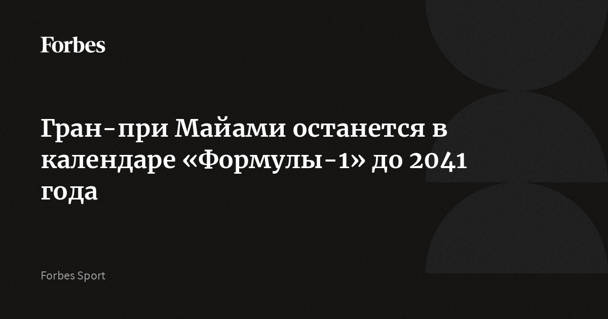 Гран-при Майами останется в календаре «Формулы-1» до 2041 года
