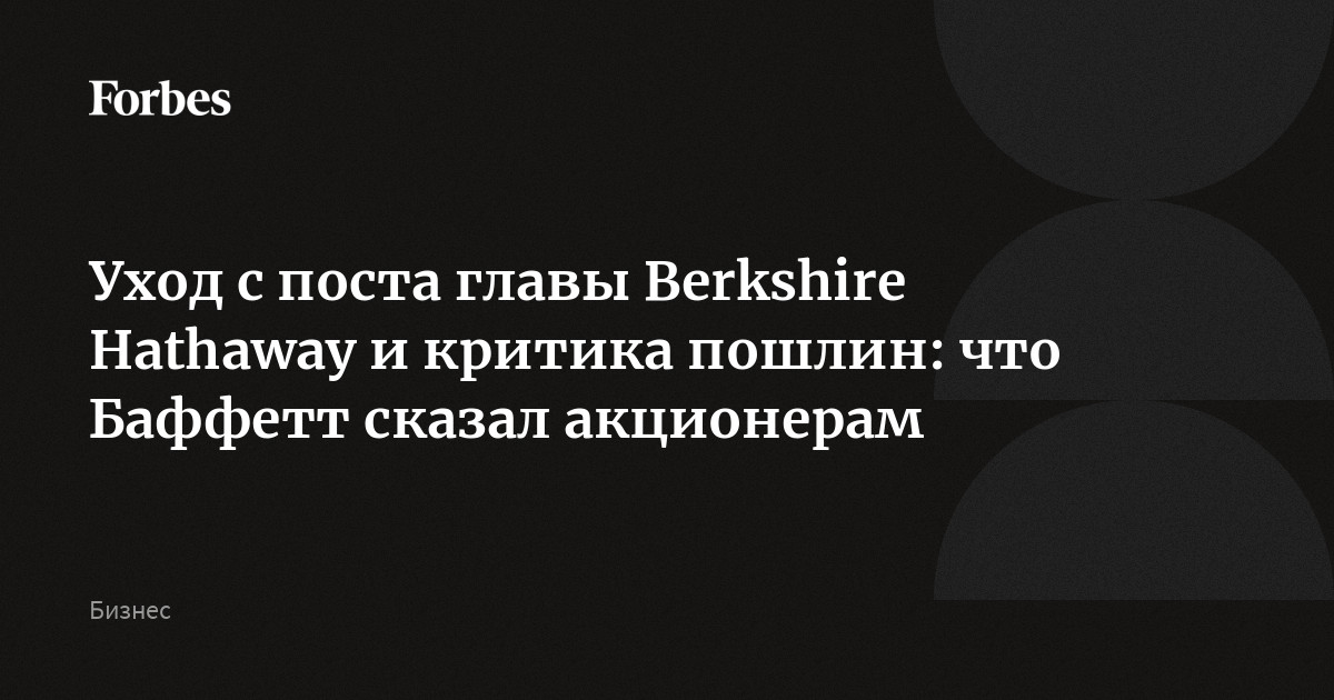 Уход с поста главы Berkshire Hathaway и критика пошлин: что Баффетт сказал акционерам