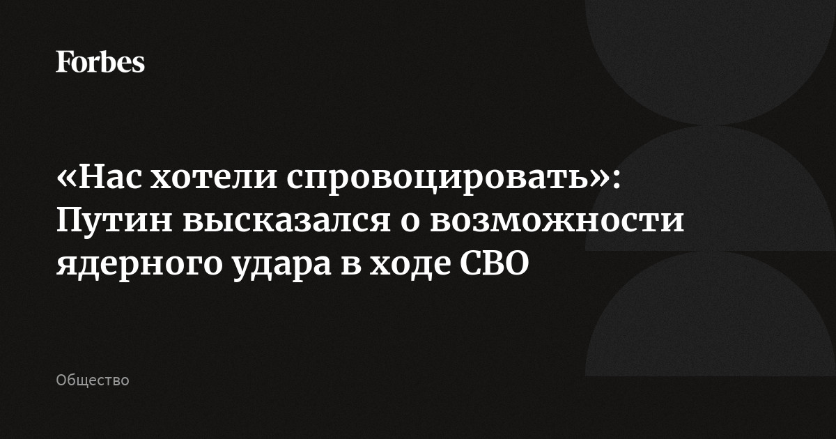 «Нас хотели спровоцировать»: Путин высказался о возможности ядерного удара в ходе СВО