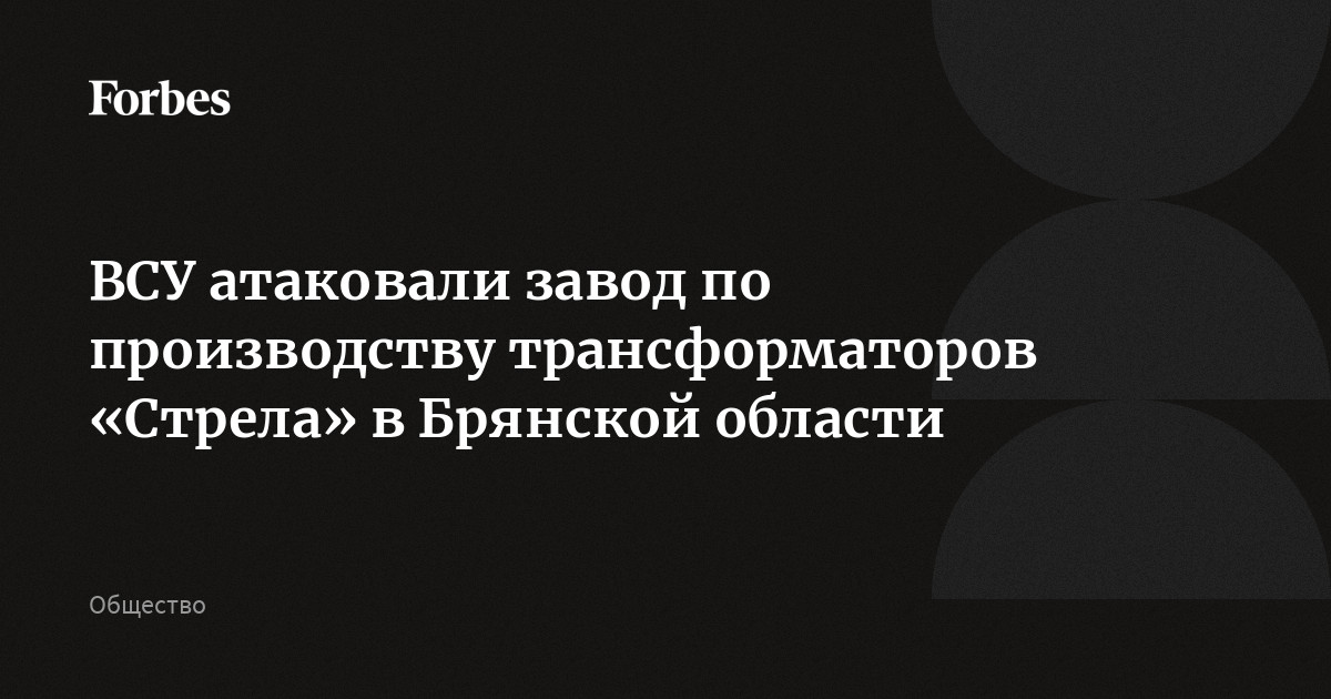 ВСУ атаковали завод по производству трансформаторов «Стрела» в Брянской области