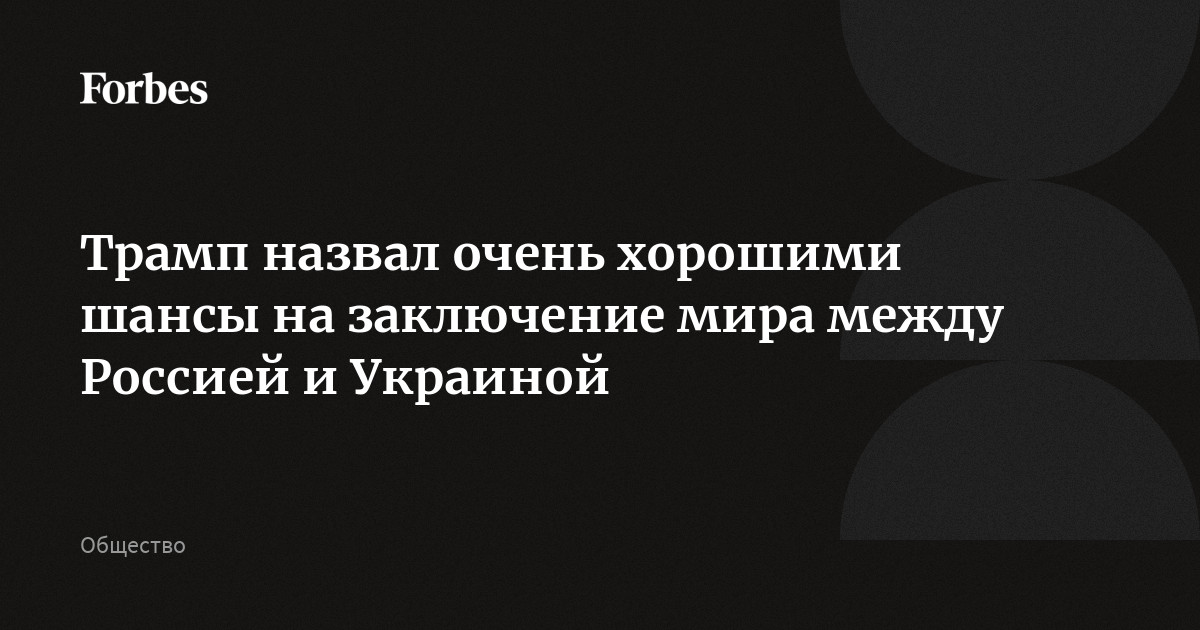Трамп назвал очень хорошими шансы на заключение мира между Россией и Украиной