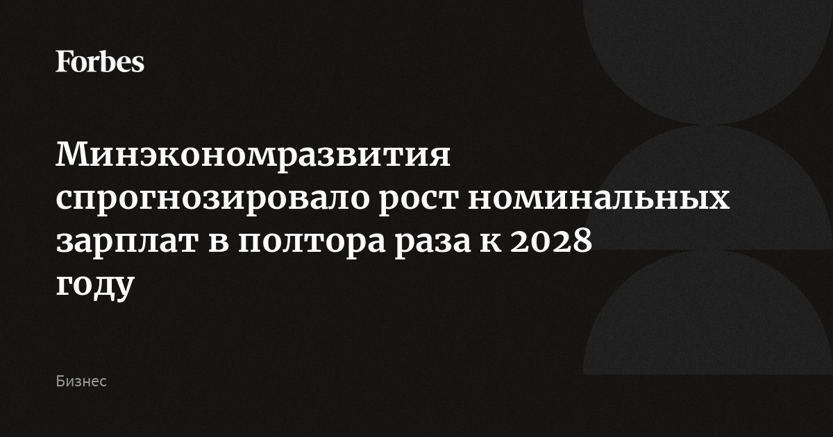 Минэкономразвития спрогнозировало рост номинальных зарплат в полтора раза к 2028 году