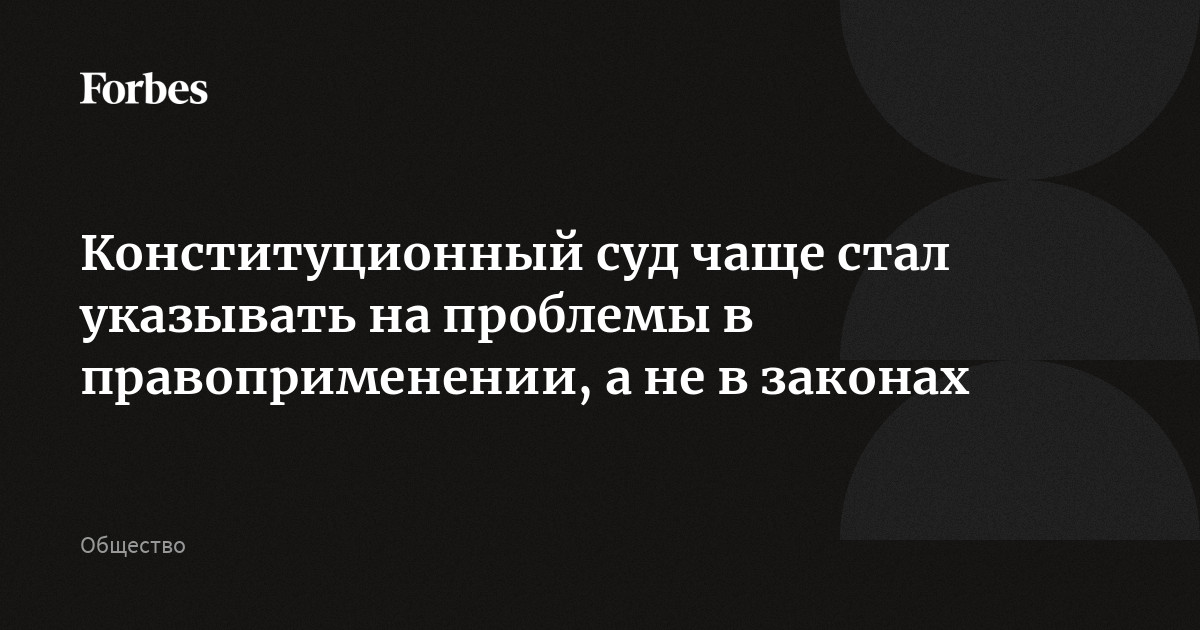 Конституционный суд чаще стал указывать на проблемы в правоприменении, а не в законах