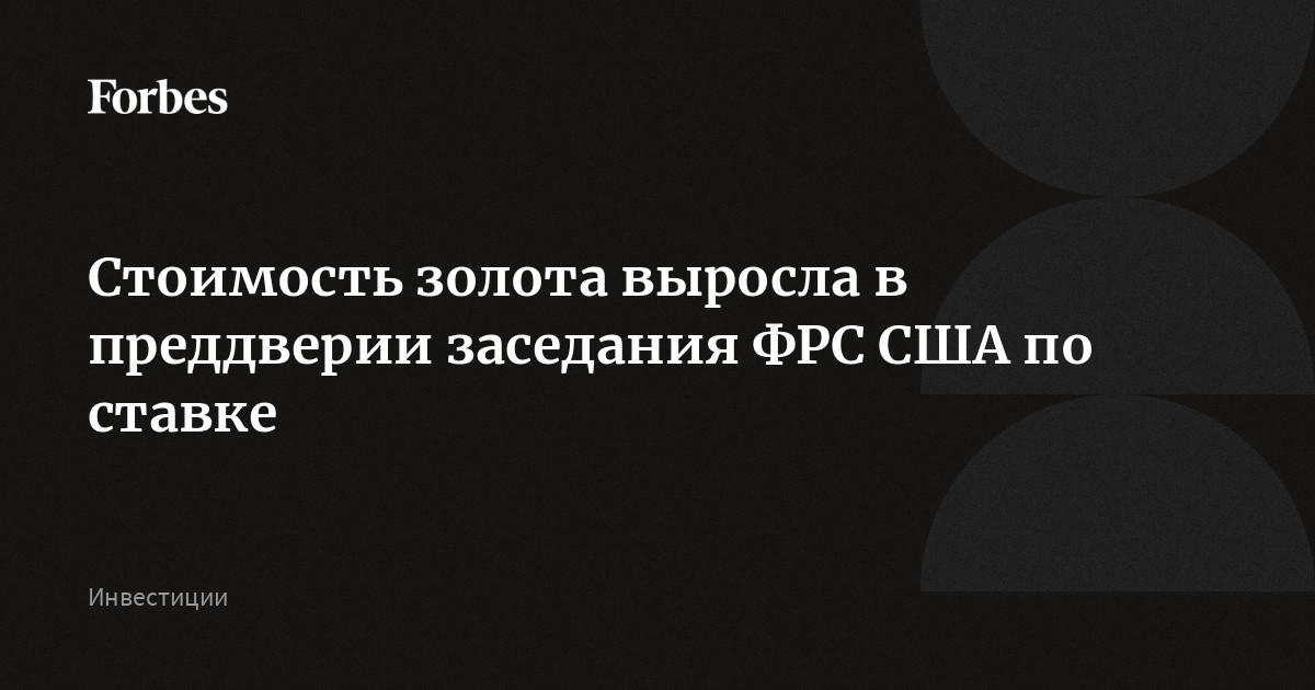 Стоимость золота выросла в преддверии заседания ФРС США по ставке